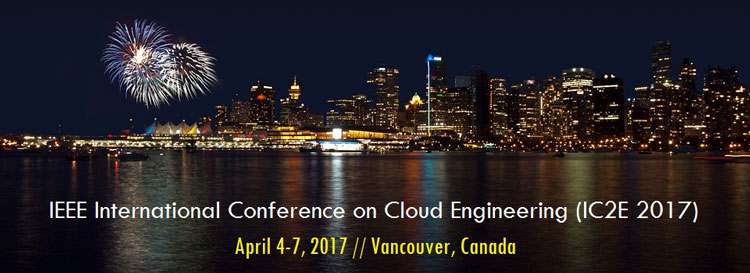 IEEE International Conference on Cloud Engineering (IC2E): April 4-7, 2017, Vancouver, Canada